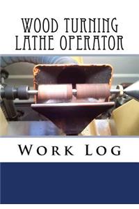 Wood Turning Lathe Operator Work Log