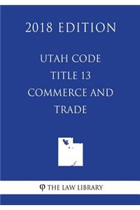 Utah Code - Title 13 - Commerce and Trade (2018 Edition)