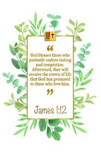 God Blesses Those Who Patiently Endure Testing and Temptation. After-Ward, They Will Receive the Crown of Life That God Has Promised to Those Who Love Him: James 1:12 Bible Journal