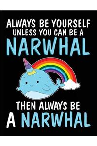 Always Be Yourself Unless You Can Be a Narwhal Then Always Be a Narwhal