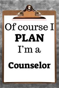 Of Course I Plan I'm a Counselor