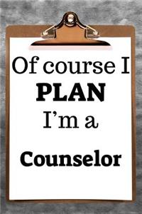Of Course I Plan I'm a Counselor