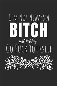 I'm Not Always a Bitch, Jk, Go Fuck Yourself