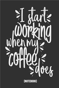 I Start Working When My Coffee Does [notebook]