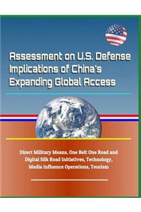 Assessment on U.S. Defense Implications of China's Expanding Global Access, Direct Military Means, One Belt One Road and Digital Silk Road Initiatives, Technology, Media Influence Operations, Tourism