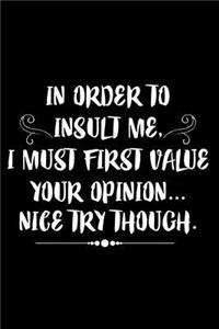 In Order To Insult Me, I Must First Value Your Opinion... Nice Try Though.