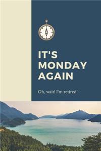 It's Monday Again Oh Wait I'm Retired