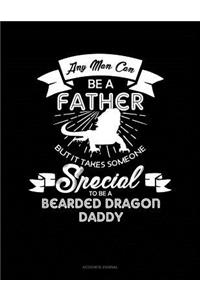 Any Man Can Be a Father But It Takes Someone Special to Be a Bearded Dragon Daddy: Accounts Journal