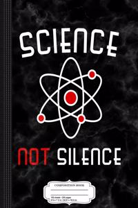 Science Not Silence Composition Notebook