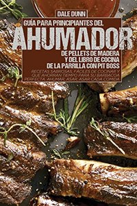 Guía Para Principiantes del Ahumador de Pellets de Madera Y del Libro de Cocina de la Parrilla Con Pit Boss