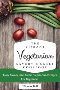 The Vibrant Vegetarian Savory & Sweet Cookbook