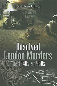 Unsolved London Murders: the 1940s and 1950s