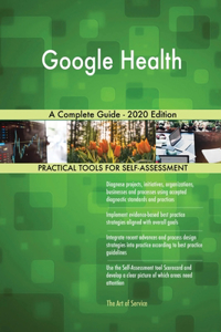 Google Health A Complete Guide - 2020 Edition
