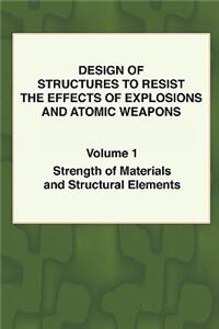 Design of Structures to Resist the Effects of Explosions & Atomic Weapons - Vol.1 Strength of Materials & Structural Elements: Strength of Materials and Structural Elements
