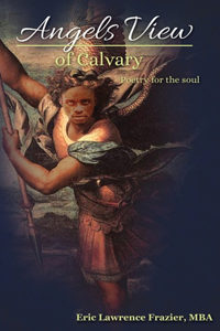 Angels View Of Calvary: Poetry For The Soul