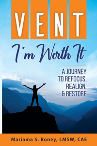 Vent: I'm Worth It: A Journey to Refocus, Realign, & Restore