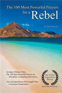 Prayer the 100 Most Powerful Prayers for a Rebel - With 3 Bonus Books to Pray for Discipline, Counseling & Family