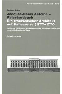 Jacques-Denis Antoine - Reisetagebuch: Ein Franzoesischer Architekt Auf Italienreise (1777-1778)- Kritische Edition Des Reisetagebuches Mit Einer Einfuehrung Ins Architektonische Werk