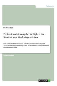 Professionalisierungsbedürftigkeit im Kontext von Kindertagesstätten: Eine kritische Diskussion der Erzieher_innenausbildung und Akademisierungsbestrebungen aus Sicht des strukturtheoretischen Professionsansatzes