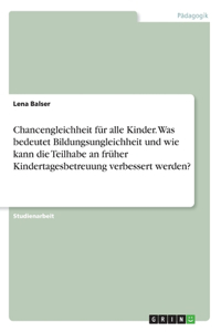 Chancengleichheit für alle Kinder. Was bedeutet Bildungsungleichheit und wie kann die Teilhabe an früher Kindertagesbetreuung verbessert werden?