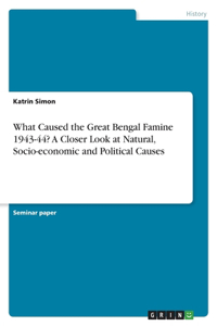 What Caused the Great Bengal Famine 1943-44? A Closer Look at Natural, Socio-economic and Political Causes