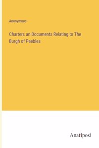 Charters an Documents Relating to The Burgh of Peebles