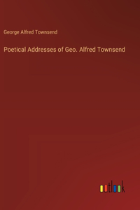Poetical Addresses of Geo. Alfred Townsend