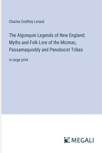 Algonquin Legends of New England; Myths and Folk Lore of the Micmac, Passamaquoddy and Penobscot Tribes