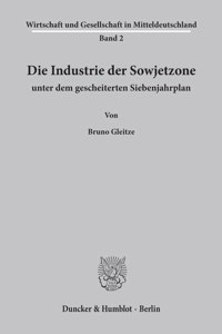 Die Industrie Der Sowjetzone Unter Dem Gescheiterten Siebenjahrplan