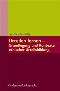 Urteilen Lernen - Grundlegung Und Kontexte Ethischer Urteilsbildung