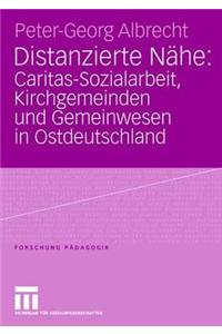 Distanzierte Nähe: Caritas-Sozialarbeit, Kirchgemeinden Und Gemeinwesen in Ostdeutschland