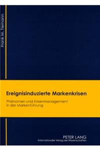 Ereignisinduzierte Markenkrisen: Phaenomen Und Krisenmanagement in Der Markenfuehrung