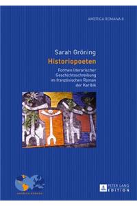 Historiopoeten: Formen literarischer Geschichtsschreibung im franzoesischen Roman der Karibik