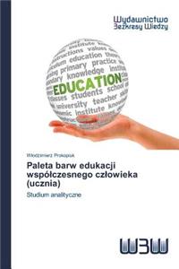 Paleta barw edukacji wspólczesnego czlowieka (ucznia)