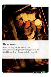 Cash Pooling ALS Instrument Des Konzernweiten Liquiditatsmanagements Der Gmbh VOR Dem Hintergrund Des Momig
