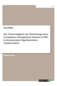 Notwendigkeit der Einrichtung eines Compliance Management Systems (CMS) in kommunalen Eigenbetrieben (Stadtwerken)