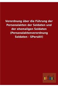 Verordnung über die Führung der Personalakten der Soldaten und der ehemaligen Soldaten (Personalaktenverordnung Soldaten - SPersAV)