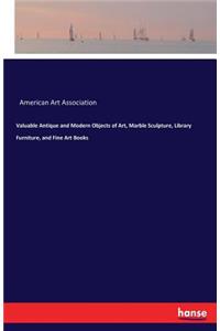 Valuable Antique and Modern Objects of Art, Marble Sculpture, Library Furniture, and Fine Art Books