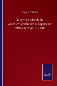 Wegweiser durch die Geschichtswerke des Europäischen Mittelalters von 375-1500