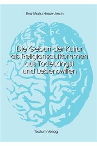 Geburt der Kultur als Religionsaufkommen aus Todesangst und Lebenswillen