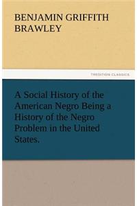 A Social History of the American Negro Being a History of the Negro Problem in the United States.
