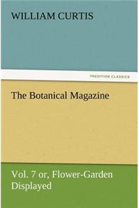 Botanical Magazine Vol. 7 Or, Flower-Garden Displayed