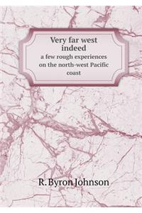 Very Far West Indeed a Few Rough Experiences on the North-West Pacific Coast