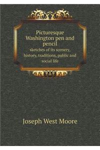Picturesque Washington pen and pencil sketches of its scenery, history, traditions, public and social life
