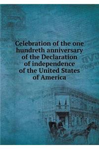 Celebration of the One Hundreth Anniversary of the Declaration of Independence of the United States of America