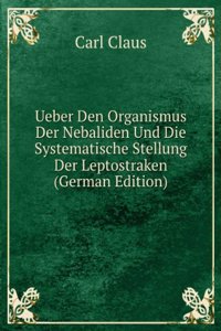 Ueber Den Organismus Der Nebaliden Und Die Systematische Stellung Der Leptostraken (German Edition)