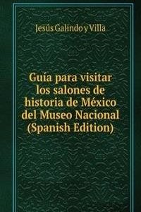 Guia para visitar los salones de historia de Mexico del Museo Nacional (Spanish Edition)