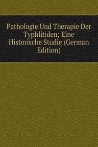 Pathologie Und Therapie Der Typhlitiden; Eine Historische Studie (German Edition)