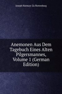 Anemonen Aus Dem Tagebuch Eines Alten Pilgersmannes, Volume 1 (German Edition)