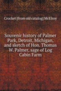 Souvenir history of Palmer Park, Detroit, Michigan, and sketch of Hon. Thomas W. Palmer, sage of Log Cabin Farm